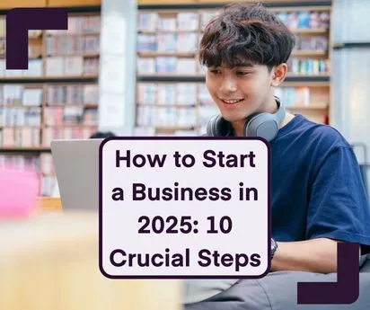 How to Start a Business in 2025: 10 Crucial Steps